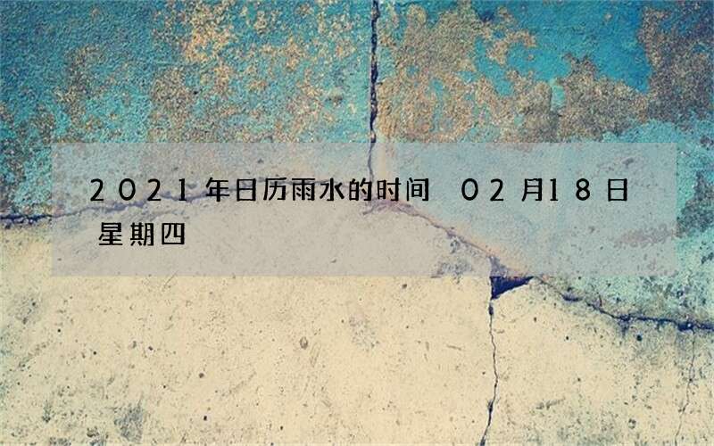2021年日历雨水的时间 02月18日星期四